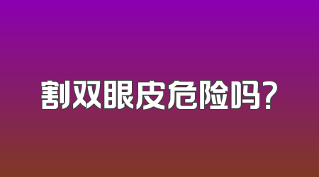 割双眼皮危险吗？