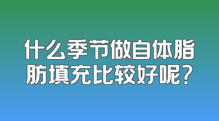 什么季节做自体脂肪填充比较好呢?