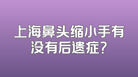 上海鼻头缩小手有没有后遗症？