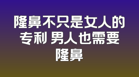 隆鼻不只是女人的专利 男人也需要隆鼻