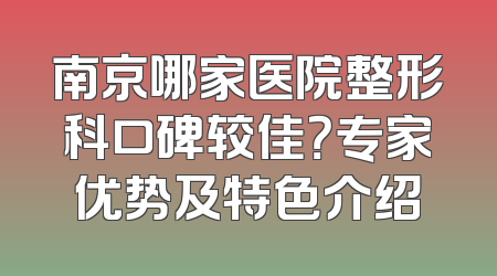 南京哪家医院整形科口碑较佳？专家优势及特色介绍
