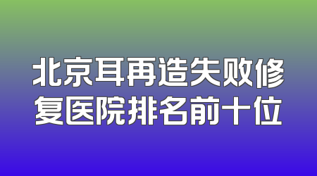 北京耳再造失败修复医院排名前十位