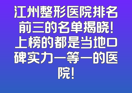 江州整形医院排名前三的名单揭晓！上榜的都是当地口碑实力一等一的医院！