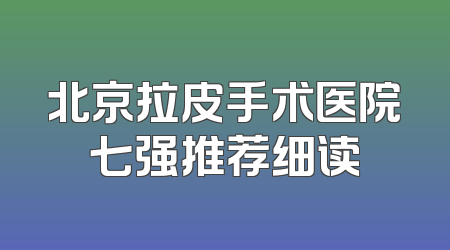 北京拉皮手术医院七强推荐细读