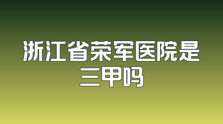 浙江省荣军医院是三甲吗