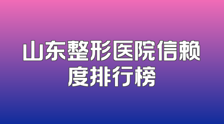 山东整形医院信赖度排行榜
