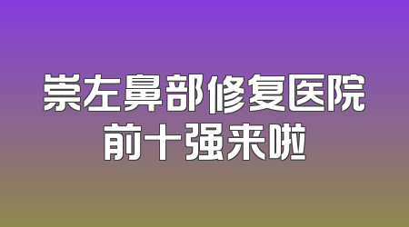 崇左鼻部修复医院前十强来啦