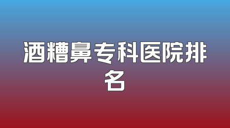 酒糟鼻专科医院排名