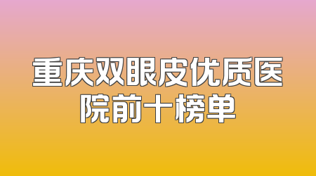 重庆双眼皮优质医院前十榜单