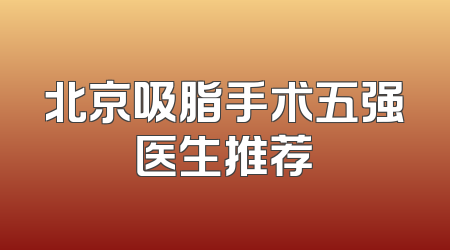 北京吸脂手术五强医生推荐