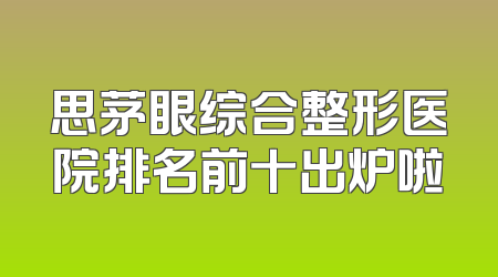 思茅眼综合整形医院排名前十出炉啦