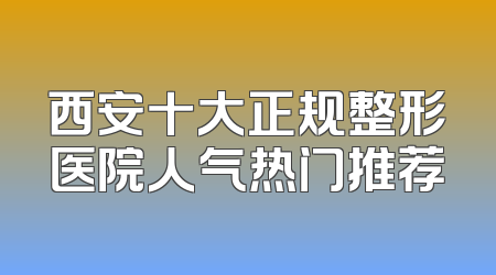 西安十大正规整形医院人气热门推荐