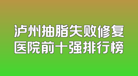 泸州抽脂失败修复医院前十强排行榜