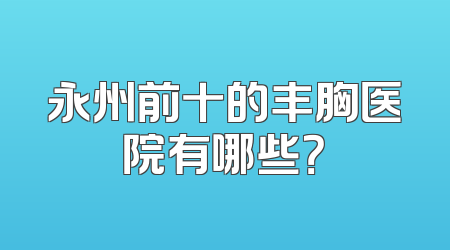 永州前十的丰胸医院有哪些？
