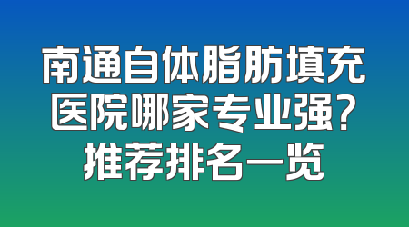 南通自体脂肪填充医院哪家专业强？推荐排名一览