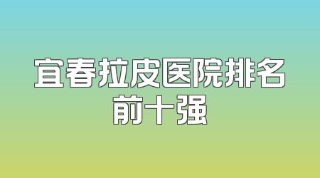 宜春拉皮医院排名前十强