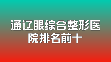 通辽眼综合整形医院排名前十