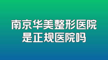南京华美整形医院是正规医院吗