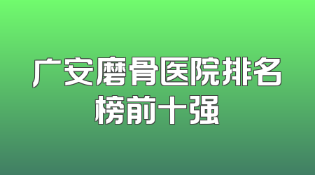 广安磨骨医院排名榜前十强