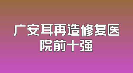 广安耳再造修复医院前十强
