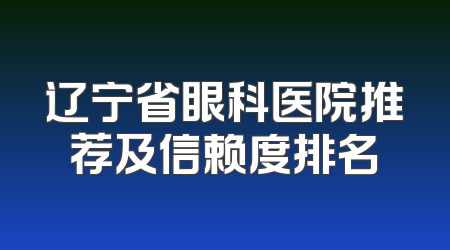 辽宁省眼科医院推荐及信赖度排名