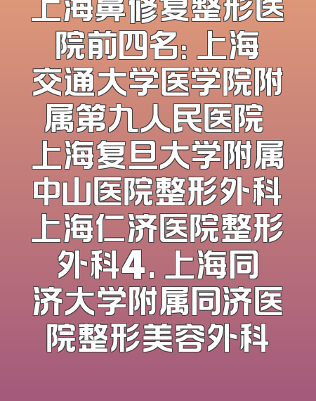 上海鼻修复整形医院前四名： 上海交通大学医学院附属第九人民医院 上海复旦大学附属中山医院整形外科上海仁济医院整形外科4. 上海同济大学附属同济医院整形美容外科