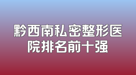 黔西南私密整形医院排名前十强