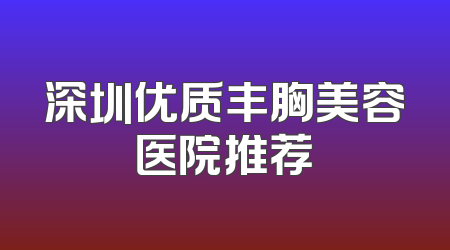 深圳优质丰胸美容医院推荐