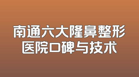 南通六大隆鼻整形医院口碑与技术