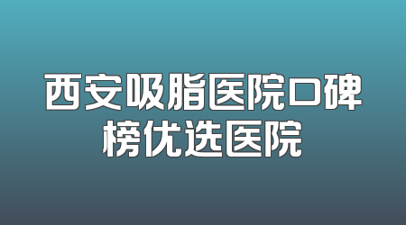 西安吸脂医院口碑榜优选医院
