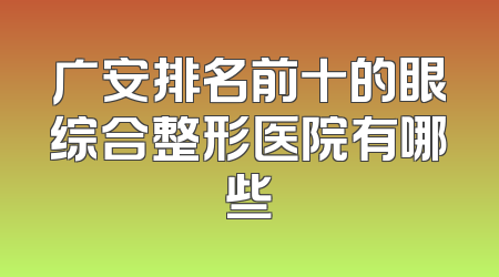 广安排名前十的眼综合整形医院有哪些