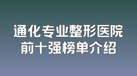 通化专业整形医院前十强榜单介绍