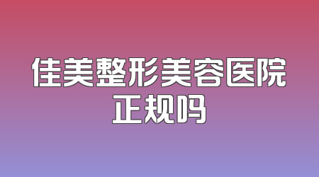 佳美整形美容医院正规吗