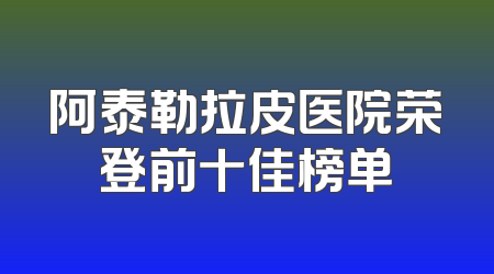 阿泰勒拉皮医院荣登前十佳榜单