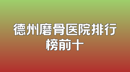 德州磨骨医院排行榜前十