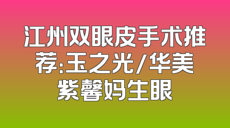江州双眼皮手术推荐：玉之光/华美紫馨妈生眼