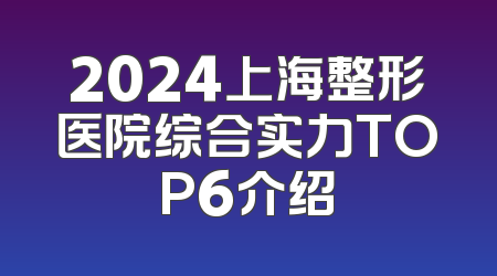 2024上海整形医院综合实力TOP6介绍