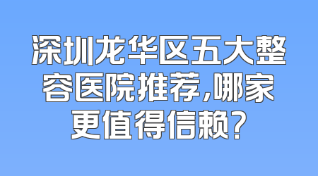 深圳龙华区五大整容医院推荐，哪家更值得信赖？