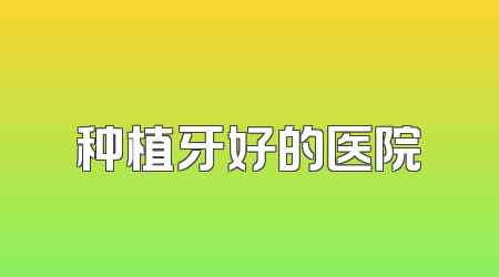 种植牙好的医院