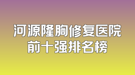 河源隆胸修复医院前十强排名榜