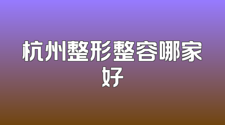 杭州整形整容哪家好