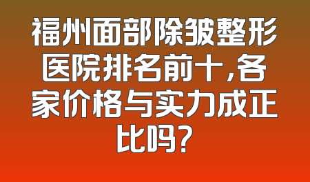 福州面部除皱整形医院排名前十，各家价格与实力成正比吗？