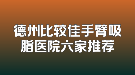 德州比较佳手臂吸脂医院六家推荐
