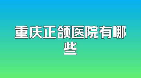 重庆正颌医院有哪些