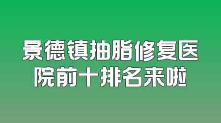 景德镇抽脂修复医院前十排名来啦