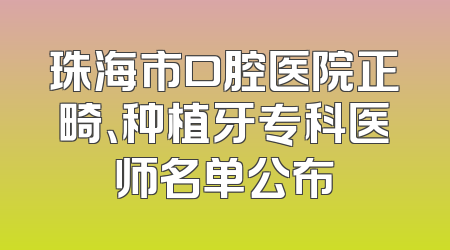 珠海市口腔医院正畸、种植牙专科医师名单公布