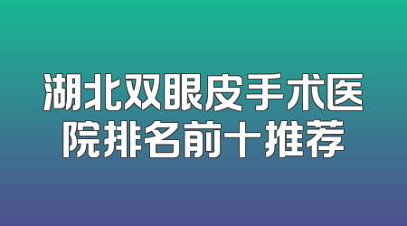 湖北双眼皮手术医院排名前十推荐