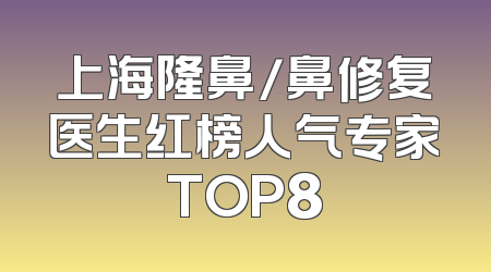 上海隆鼻/鼻修复医生红榜人气专家TOP8
