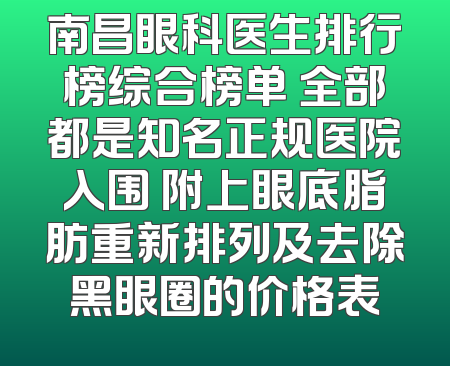 南昌眼科医生排行榜综合榜单 全部都是知名正规医院入围 附上眼底脂肪重新排列及去除黑眼圈的价格表