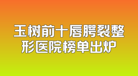 玉树前十唇腭裂整形医院榜单出炉
